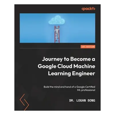 "Journey to Become a Google Cloud Machine Learning Engineer: Build the mind and hand of a Google