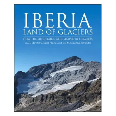 "Iberia, Land of Glaciers: How The Mountains Were Shaped By Glaciers" - "" ("Oliva Marc")