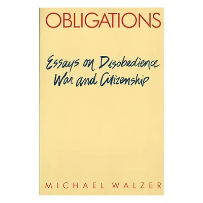 "Obligations: Essays on Disobedience, War, and Citizenship" - "" ("Walzer Michael")