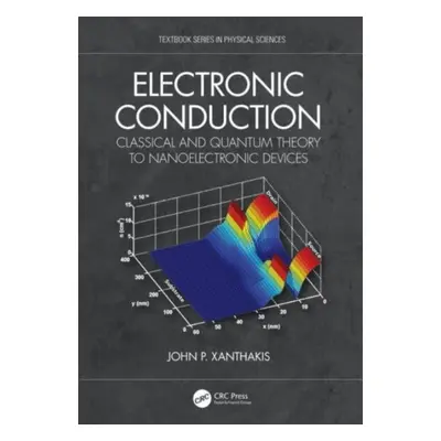 "Electronic Conduction: Classical and Quantum Theory to Nanoelectronic Devices" - "" ("Xanthakis