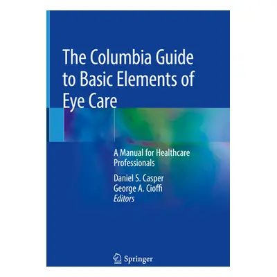 "The Columbia Guide to Basic Elements of Eye Care: A Manual for Healthcare Professionals" - "" (