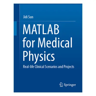 "MATLAB for Medical Physics: Real-Life Clinical Scenarios and Projects" - "" ("Sun Jidi")