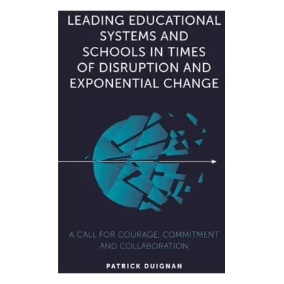 "Leading Educational Systems and Schools in Times of Disruption and Exponential Change: A Call f