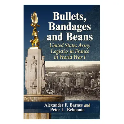 "Bullets, Bandages and Beans: United States Army Logistics in France in World War I" - "" ("Barn