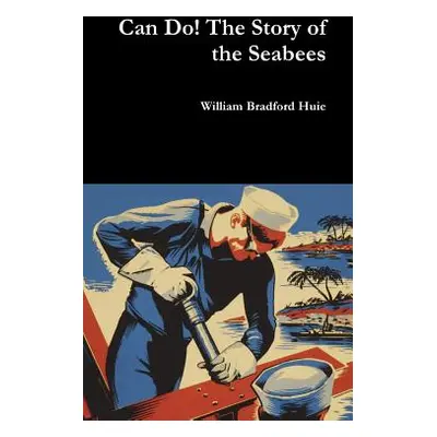 "Can Do! The Story of the Seabees" - "" ("Huie William Bradford")