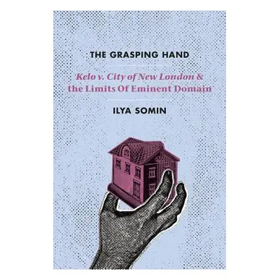 "The Grasping Hand: Kelo V. City of New London and the Limits of Eminent Domain" - "" ("Somin Il