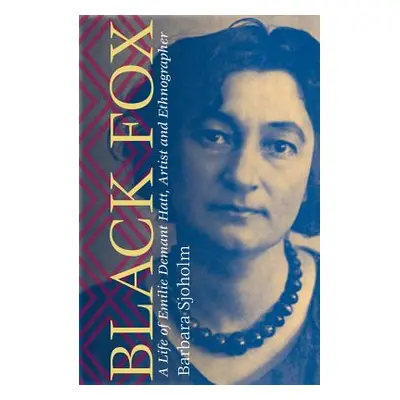 "Black Fox: A Life of Emilie Demant Hatt, Artist and Ethnographer" - "" ("Sjoholm Barbara")