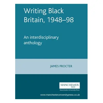 "Writing Black Britain, 1948 98: An Interdisciplinary Anthology"" - "" ("Procter James")