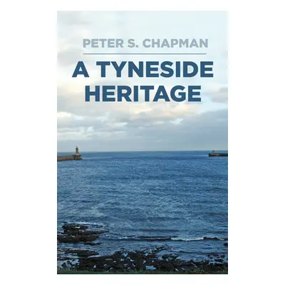 "A Tyneside Heritage" - "" ("Chapman Peter S.")