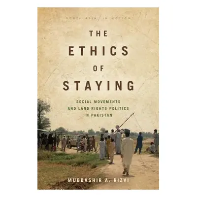 "The Ethics of Staying: Social Movements and Land Rights Politics in Pakistan" - "" ("Rizvi Mubb