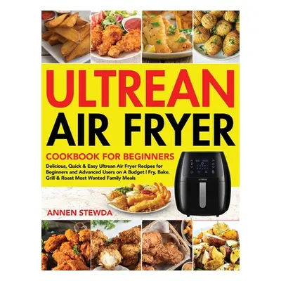 "Ultrean Air Fryer Cookbook for Beginners: Delicious, Quick & Easy Ultrean Air Fryer Recipes for