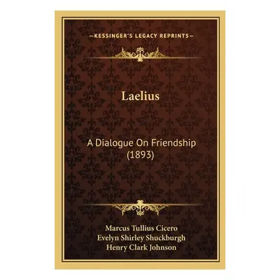 "Laelius: A Dialogue on Friendship (1893)" - "" ("Cicero Marcus Tullius")