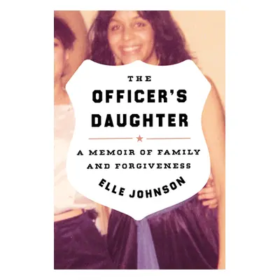 "The Officer's Daughter: A Memoir of Family and Forgiveness" - "" ("Johnson Elle")