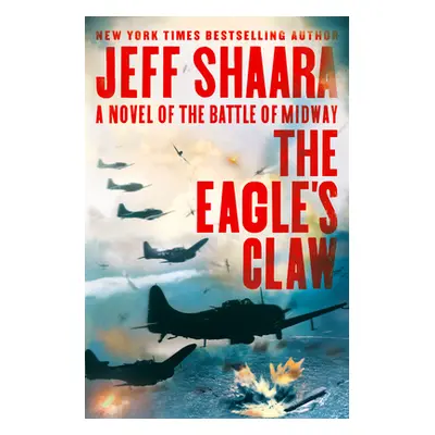 "The Eagle's Claw: A Novel of the Battle of Midway" - "" ("Shaara Jeff")