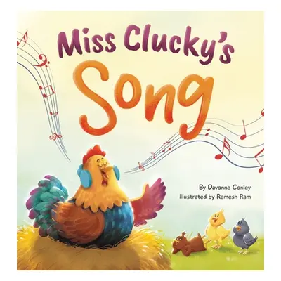 "Miss Clucky's Song: A Story About Following Your Dreams for Children Ages 4-8" - "" ("Conley Da