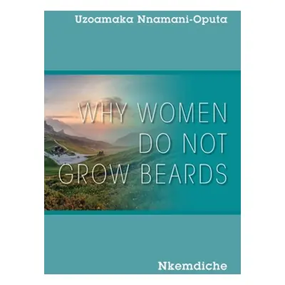 "Why Women Do Not Grow Beards: Nkemdiche" - "" ("Nnamani-Oputa Uzoamaka")