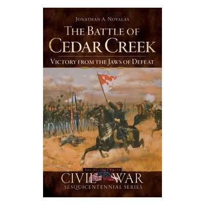 "The Battle of Cedar Creek: Victory from the Jaws of Defeat" - "" ("Noyalas Jonathan A.")