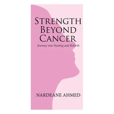 "Strength Beyond Cancer: Journey into Healing and Rebirth" - "" ("Ahmed Nardeane")