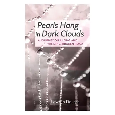 "Pearls Hang in Dark Clouds: A Journey on a Long and Winding, Broken Road" - "" ("Delass Lawren"