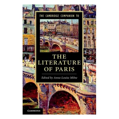 "The Cambridge Companion to the Literature of Paris" - "" ("Milne Anna-Louise")