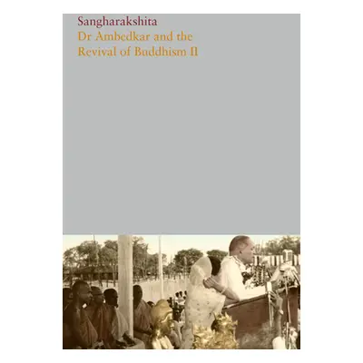 "Volume 10: Dr. Ambedkar and the Revival of Buddhism II" - "" ("Sangharakshita Sangharakshita")