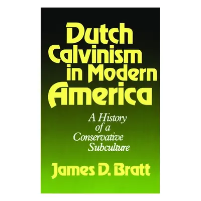 "Dutch Calvinism in Modern America: A History of a Conservative Subculture" - "" ("Bratt James D