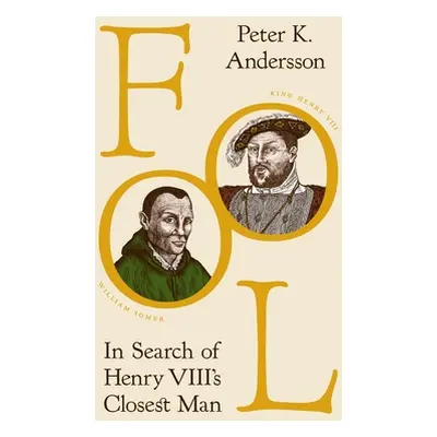 "Fool: In Search of Henry VIII's Closest Man" - "" ("Andersson Peter K.")