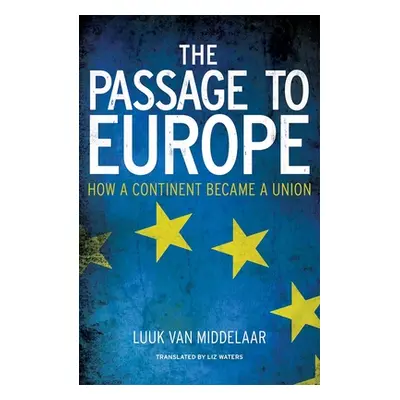 "The Passage to Europe: How a Continent Became a Union" - "" ("Van Middelaar Luuk")