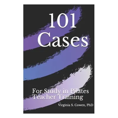 "101 Cases for Study in Pilates Teacher Training" - "" ("Cowen Virginia S.")