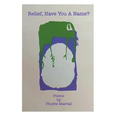 "Relief, Have You a Name? by Phoebe Marrall" - "" ("Marrall Phoebe")