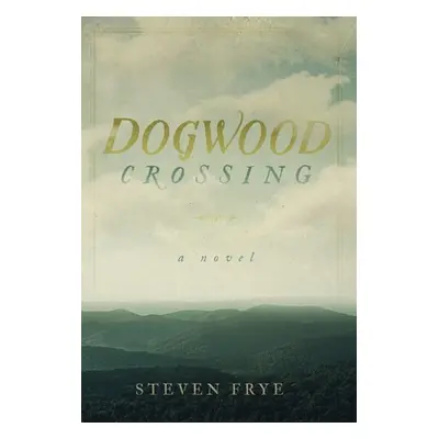 "Dogwood Crossing" - "" ("Frye Steven")