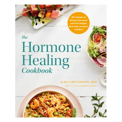 The Hormone Healing Cookbook: 80+ Recipes to Balance Hormones and Treat Fatigue, Brain Fog, Inso