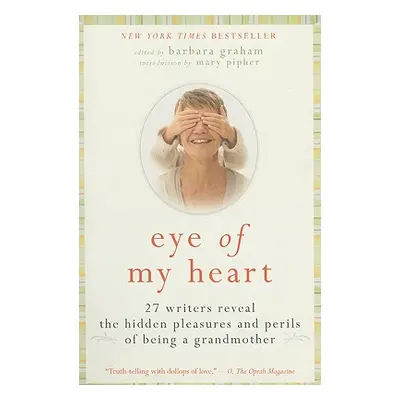 "Eye of My Heart: 27 Writers Reveal the Hidden Pleasures and Perils of Being a Grandmother" - ""