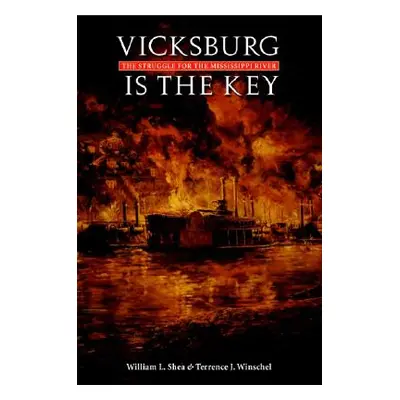 "Vicksburg Is the Key: The Struggle for the Mississippi River" - "" ("Shea William L.")