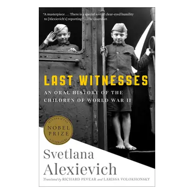 "Last Witnesses: An Oral History of the Children of World War II" - "" ("Alexievich Svetlana")