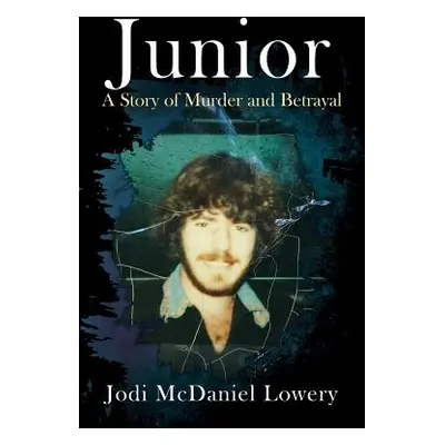 "Junior: A Story of Murder and Betrayal" - "" ("Lowery Jodi McDaniel")