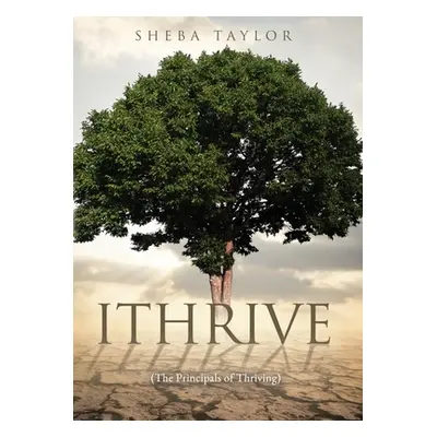 "Ithrive: (The Principals of Thriving)" - "" ("Taylor Sheba")