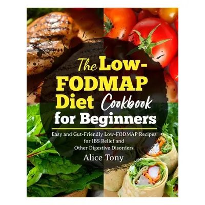 "The Low-FODMAP Diet Cookbook for Beginners" - "" ("Tony Alice")