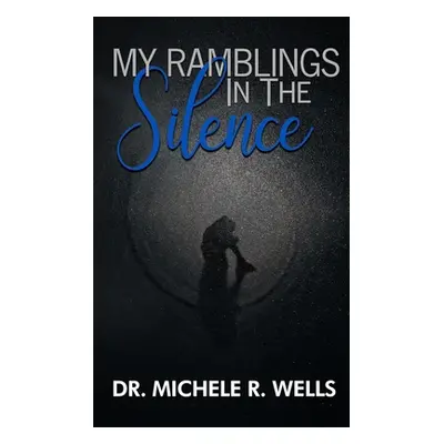 "My Ramblings In The Silence: 21 Days of Silent Reflection with the Lord" - "" ("Wells Michele R