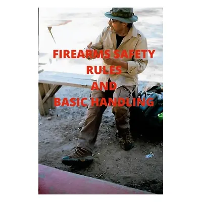 "Firearms Safety Rules and Basic Handling" - "" ("Chavira Ruben")