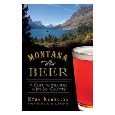 "Montana Beer: A Guide to Breweries in Big Sky Country" - "" ("Newhouse Ryan")