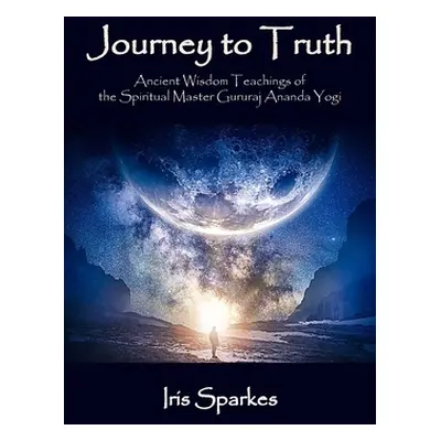 "Journey to Truth: Ancient Wisdom Teachings of the Spiritual Master Gururaj Ananda Yogi" - "" ("