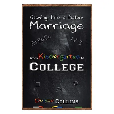 "Growing Into a Mature Marriage: from Kindergarten to College" - "" ("Collins Delyce")