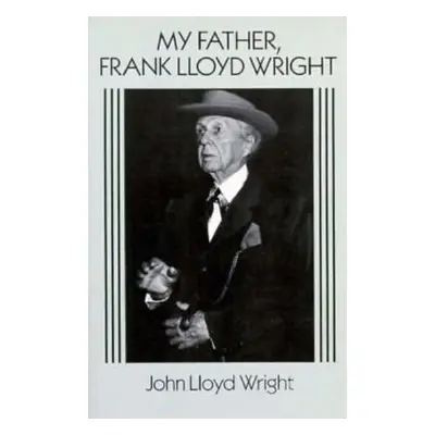 "My Father, Frank Lloyd Wright" - "" ("Wright John Lloyd")