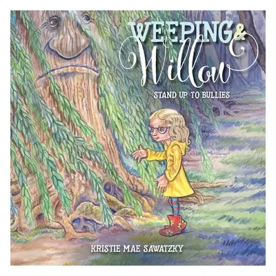 "Weeping & Willow: Stand Up to Bullies" - "" ("Sawatzky Kristie Mae")