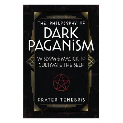 "The Philosophy of Dark Paganism: Wisdom & Magick to Cultivate the Self" - "" ("Tenebris Frater"