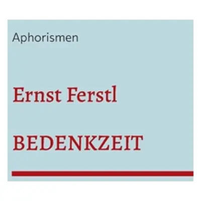 "Bedenkzeit: Aphorismen" - "" ("Ferstl Ernst")