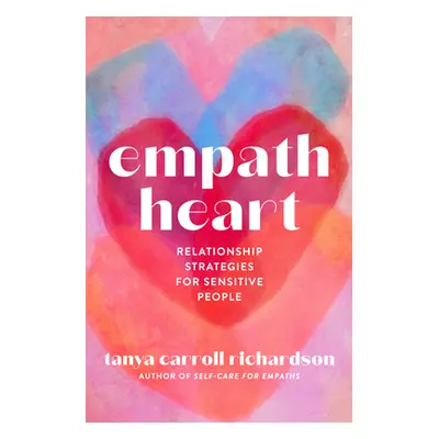 "Empath Heart: Relationship Strategies for Sensitive People" - "" ("Richardson Tanya Carroll")