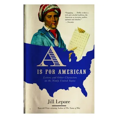 "A is for American: Letters and Other Characters in the Newly United States" - "" ("Lepore Jill"