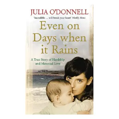 Even on Days when it Rains - A True Story of Hardship and Maternal Love (O'Donnell Julia)